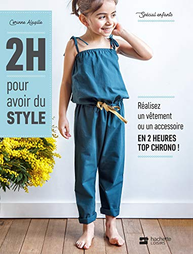 2 h pour avoir du style : spécial enfants : réalisez un vêtement ou un accessoire en 2 heures top ch