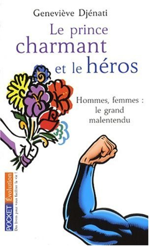 Le prince charmant et le héros : hommes, femmes : le grand malentendu