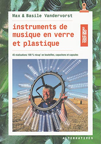 Instruments de musique en verre et plastique : 45 réalisations 100 % récup' en bouteilles, capuchons