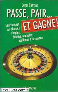 Passe, pair et gagne : 50 systèmes sur chances simples, doubles, multiples appliqués à la roulette.