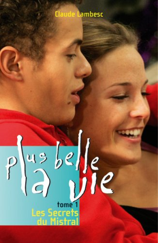 Plus belle la vie. Vol. 1. Les secrets du Mistral