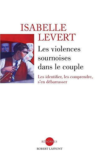 Les violences sournoises dans le couple : les identifier, les comprendre, s'en débarrasser