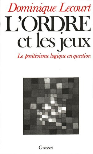 L'Ordre et les Jeux : le positivisme logique en question