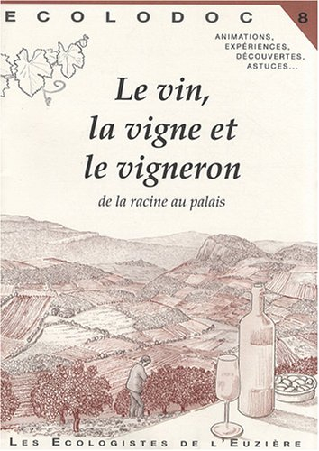 Écolodoc, n° 8. Le vin, la vigne et le vigneron : de la racine au palais