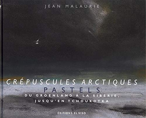 Crépuscules arctiques : pastels : du Groënland à la Sibérie, jusqu'en Tchoukotka