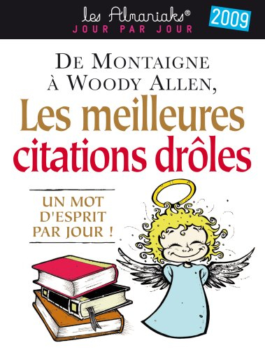 Les meilleures citations drôles 2009 : de Montaigne à Woddy Allen : un mot d'esprit par jour !