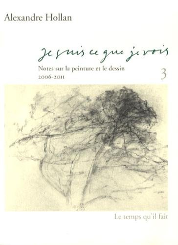 Je suis ce que je vois : notes sur la peinture et le dessin. Vol. 3. 2006-2011