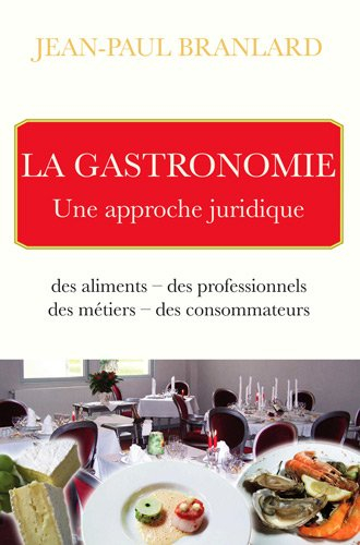 La gastronomie : une approche juridique : des aliments, des professionnels, des métiers, des consomm