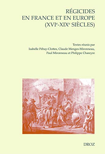 Régicides en France et en Europe (XVIe-XIXe siècles) : actes du colloque international organisé à Pa