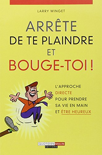 Arrête de te plaindre et bouge-toi ! : l'approche directe pour prendre sa vie en main et être heureu