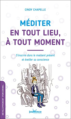 Méditer en tout lieu, à tout moment : s'inscrire dans le moment présent et éveiller sa conscience