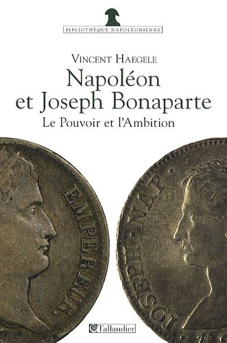 Napoléon et Joseph Bonaparte : le pouvoir et l'ambition
