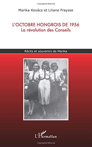 L'octobre hongrois de 1956 : la révolution des conseils : récits et souvenirs de Marika