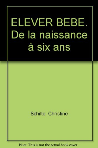 elever bebe. de la naissance à six ans