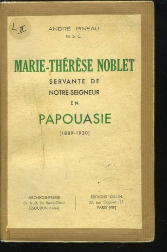 marie-thérèse noblet servante de notreseigneur en papouasie 1889 1930 , éditions dillen,