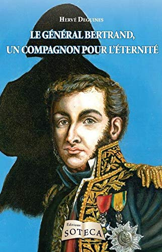 Le général Bertrand (1773-1844) : grand-maréchal du Palais et compagnon de Napoléon pour l'éternité
