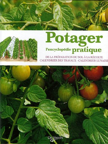 Potager : l'encyclopédie pratique : de la préparation du sol à la récolte, calendrier des travaux, c