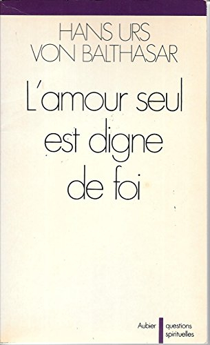 L'Amour seul est digne de foi
