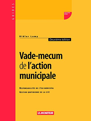 Vade-mecum de l'action municipale : responsabilités de l'élu municipal, gestion quotidienne de la ci