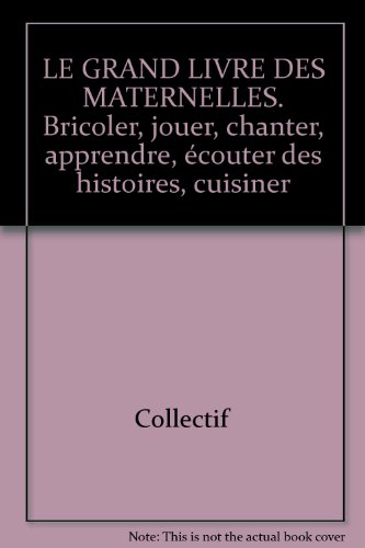 Le Grand livre des maternelles : bricoler, jouer, chanter, apprendre, écouter des histoires, cuisine
