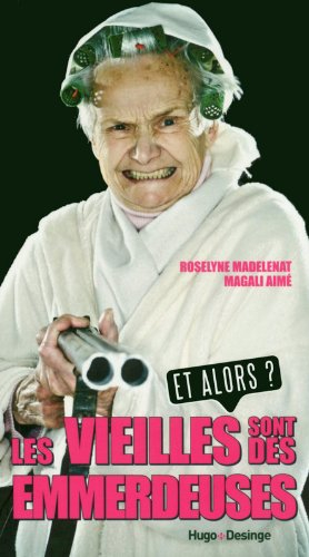 Les vieilles sont des emmerdeuses : et alors ?