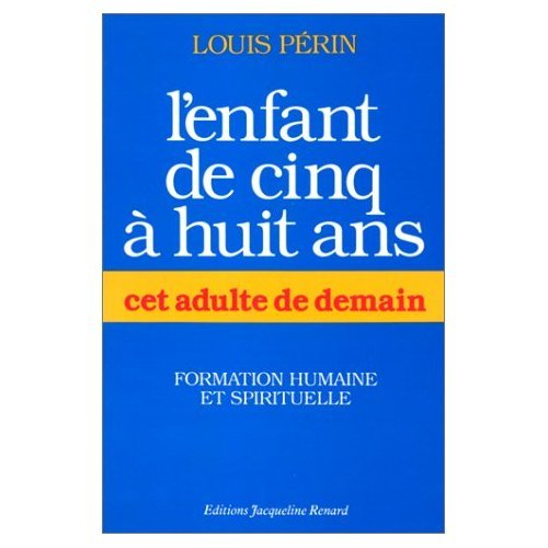 L'enfant de cinq à huit ans, cet adulte de demain : formation humaine et spirituelle