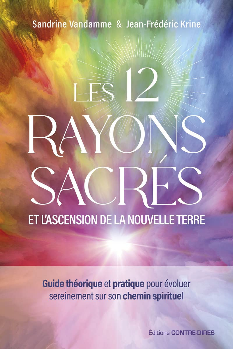 Les 12 rayons sacrés et l'ascension de la nouvelle terre : guide théorique et pratique pour évoluer 