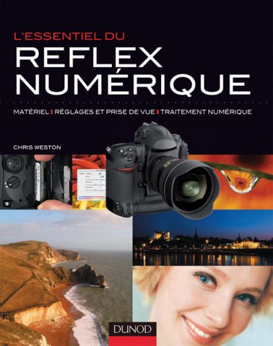 L'essentiel du reflex numérique : matériel, réglages et prise de vue, traitement numérique