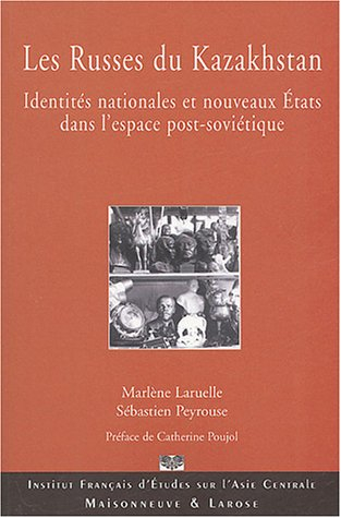 Les Russes du Kazakhstan : identités nationales et nouveaux Etats dans l'espace post-soviétique