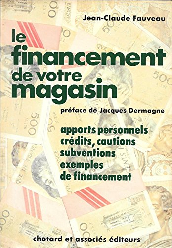 Le Financement de votre magasin : apports personnels, crédits, cautions, subventions, exemples de fi