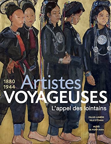 Artistes voyageuses, l'appel des lointains : 1880-1944
