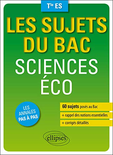 Sciences éco, terminale ES : 60 sujets posés au bac, rappel des notions essentielles, corrigés détai