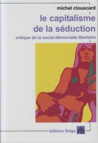 Le capitalisme de la séduction : critique de la social-démocratie libertaire