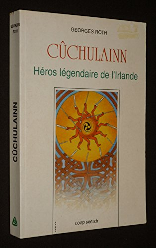 La geste de Cûchulainn - le héros légendaire de l'Irlande d'après les anciens textes irlandais