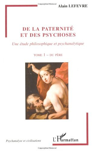 De la paternité et des psychoses : une étude philosophique et psychanalytique. Vol. 1. Du père
