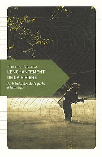 L'enchantement de la rivière : petit bréviaire de la pêche à la mouche