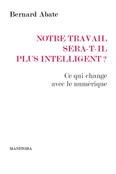Notre travail sera-t-il plus intelligent ? : ce qui change avec le numérique