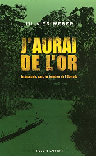 J'aurai de l'or : en Amazonie, dans les ténèbres de l'Eldorado