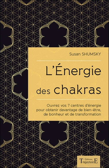 L'énergie des chakras : ouvrez vos 7 centres d'énergie pour obtenir davantage de bien-être, de bonhe