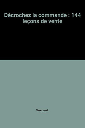 Décrochez la commande ! : 144 leçons de vente