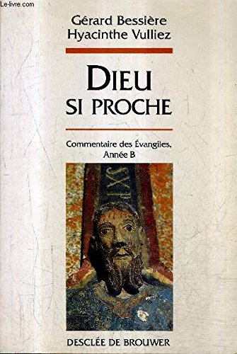 Dieu si proche : commentaires des Evangiles, année B