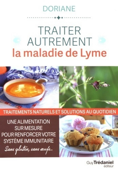 Traiter autrement la maladie de Lyme : traitements naturels et solutions au quotidien : une alimenta