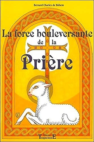 La force bouleversante de la prière : 150 prières et méditations pour le XXIe siècle