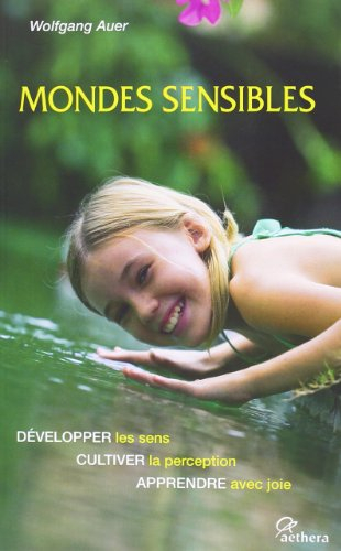 Mondes sensibles : développer les sens, cultiver la perception, apprendre avec joie