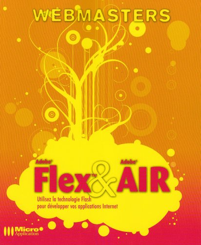 Adobe Flex & Adobe Air : utilisez la technologie Flash pour développer vos applications Internet