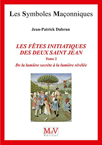 Les fêtes initiatiques des deux saint Jean. Vol. 2. De la lumière secrète à la lumière révélée