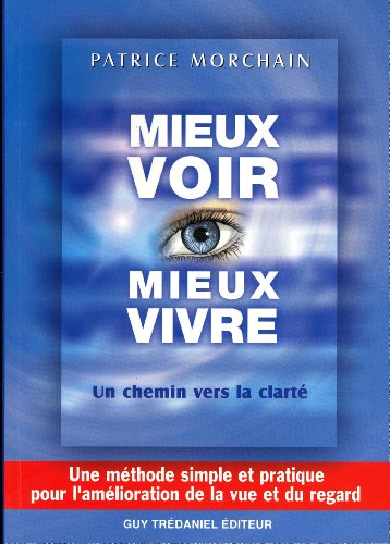 Mieux voir, mieux vivre... : un chemin vers la clarté... : une méthode simple et pratique pour l'amé