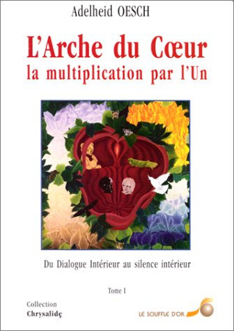 L'arche du coeur : la multiplication par l'Un. Vol. 1. Du dialogue intérieur au silence intérieur