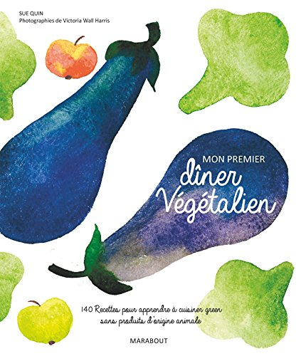 Mon premier dîner végétalien : 140 recettes pour apprendre à cuisiner green sans produits d'origine 