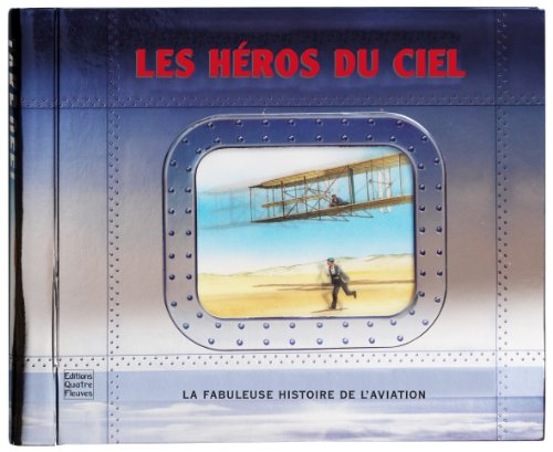 Les héros du ciel : la fabuleuse histoire de l'aviation